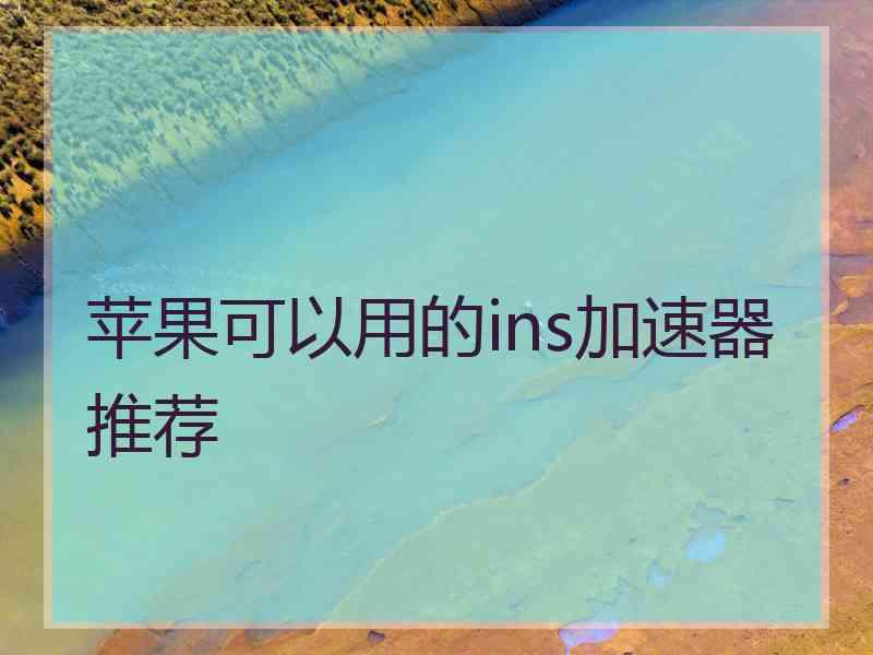 苹果可以用的ins加速器推荐